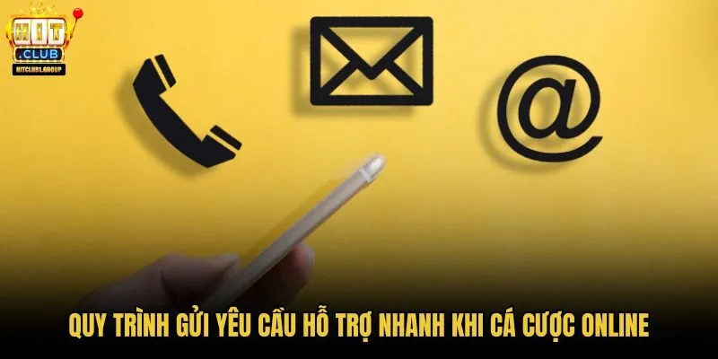 quy-trinh-gui-yeu-cau-ho-tro-nhanh-khi-ca-cuoc-online